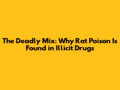 The Deadly Mix: Why Rat Poison Is Found in Illicit Drugs