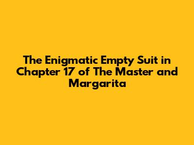 The Enigmatic Empty Suit in Chapter 17 of "The Master and Margarita"