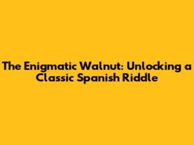 The Enigmatic Walnut: Unlocking a Classic Spanish Riddle