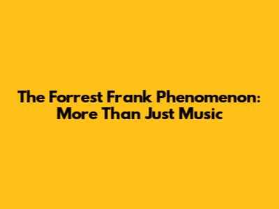 The Forrest Frank Phenomenon: More Than Just Music