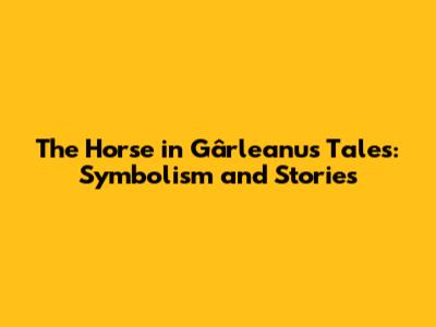 The Horse in Gârleanu's Tales: Symbolism and Stories