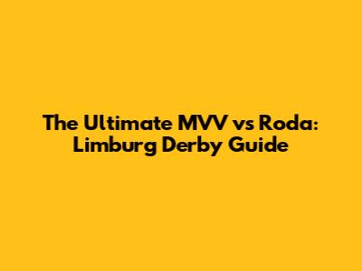 The Ultimate MVV vs Roda: Limburg Derby Guide