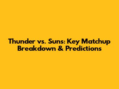 Thunder vs. Suns: Key Matchup Breakdown & Predictions