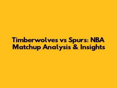 Timberwolves vs Spurs: NBA Matchup Analysis & Insights