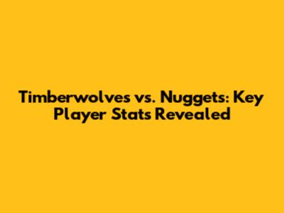 Timberwolves vs. Nuggets: Key Player Stats Revealed