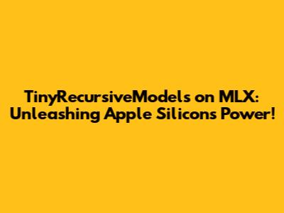 TinyRecursiveModels on MLX: Unleashing Apple Silicon's Power!