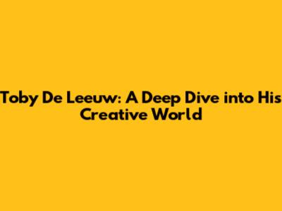Toby De Leeuw: A Deep Dive into His Creative World