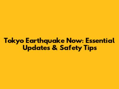 Tokyo Earthquake Now: Essential Updates & Safety Tips