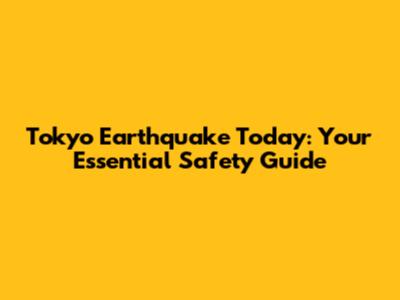 Tokyo Earthquake Today: Your Essential Safety Guide