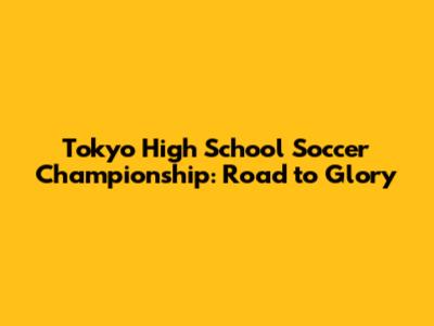 Tokyo High School Soccer Championship: Road to Glory