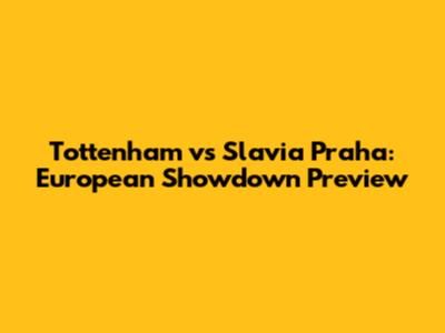 Tottenham vs Slavia Praha: European Showdown Preview