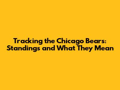 Tracking the Chicago Bears: Standings and What They Mean