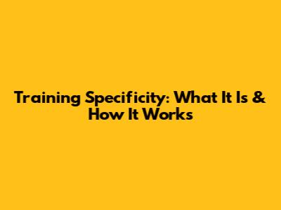 Training Specificity: What It Is & How It Works