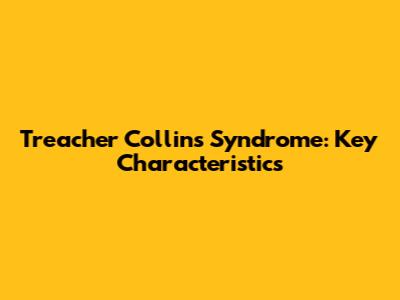 Treacher Collins Syndrome: Key Characteristics