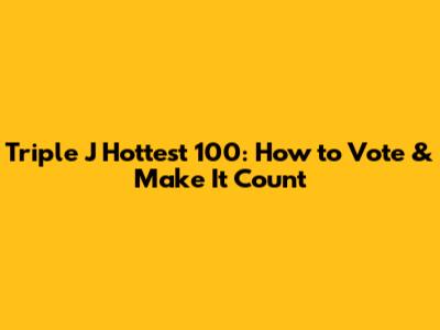 Triple J Hottest 100: How to Vote & Make It Count