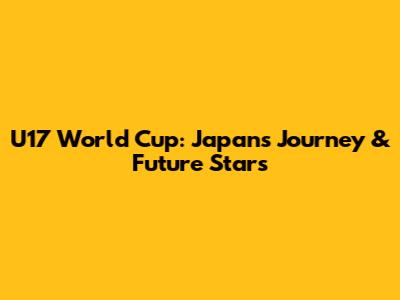 U17 World Cup: Japan's Journey & Future Stars