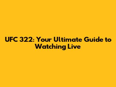UFC 322: Your Ultimate Guide to Watching Live