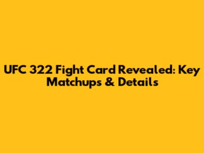UFC 322 Fight Card Revealed: Key Matchups & Details