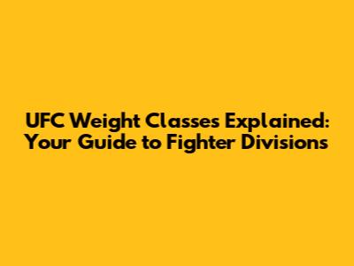 UFC Weight Classes Explained: Your Guide to Fighter Divisions