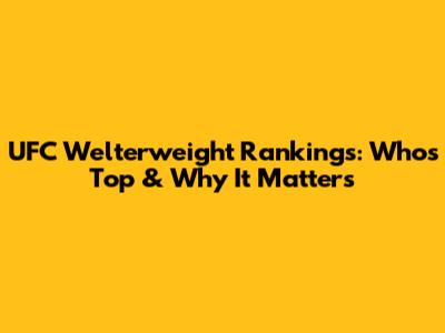 UFC Welterweight Rankings: Who's Top & Why It Matters
