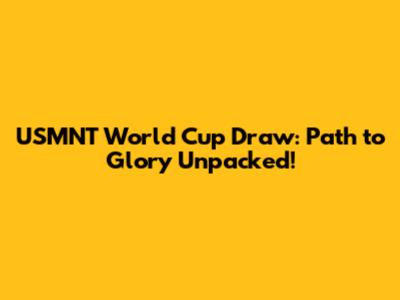 USMNT World Cup Draw: Path to Glory Unpacked!