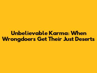 Unbelievable Karma: When Wrongdoers Get Their Just Deserts