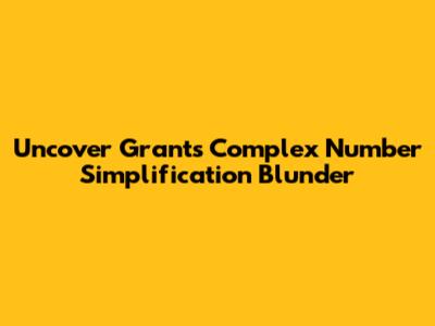 Uncover Grant's Complex Number Simplification Blunder