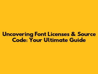 Uncovering Font Licenses & Source Code: Your Ultimate Guide