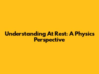 Understanding 'At Rest': A Physics Perspective