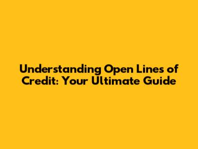 Understanding Open Lines of Credit: Your Ultimate Guide