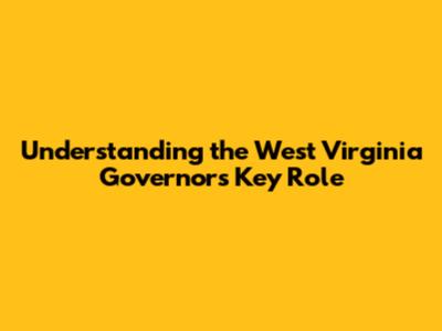 Understanding the West Virginia Governor's Key Role