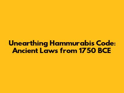 Unearthing Hammurabi's Code: Ancient Laws from 1750 BCE