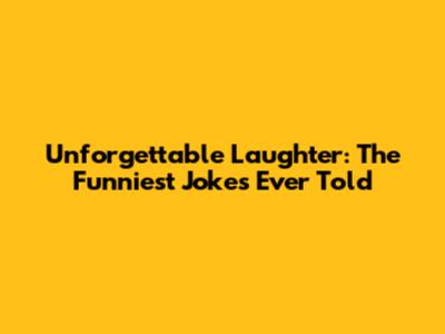 Unforgettable Laughter: The Funniest Jokes Ever Told