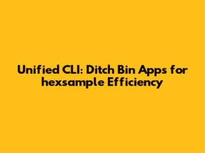 Unified CLI: Ditch Bin Apps for `hexsample` Efficiency