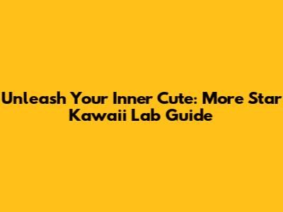 Unleash Your Inner Cute: More Star Kawaii Lab Guide