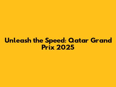Unleash the Speed: Qatar Grand Prix 2025