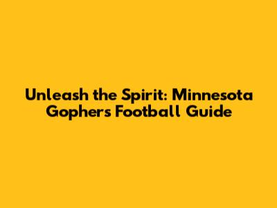 Unleash the Spirit: Minnesota Gophers Football Guide