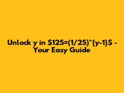 Unlock 'y' in $125=(1/25)^{y-1}$ - Your Easy Guide