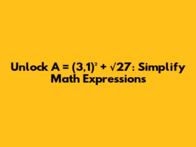 Unlock A = (3,1)² + √27: Simplify Math Expressions