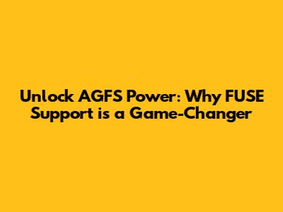 Unlock AGFS Power: Why FUSE Support is a Game-Changer