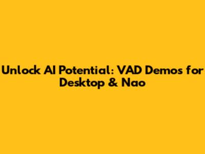 Unlock AI Potential: VAD Demos for Desktop & Nao