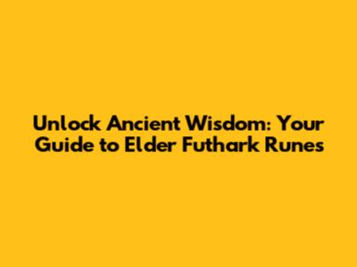 Unlock Ancient Wisdom: Your Guide to Elder Futhark Runes