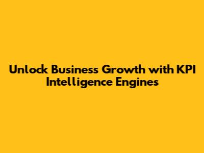 Unlock Business Growth with KPI Intelligence Engines