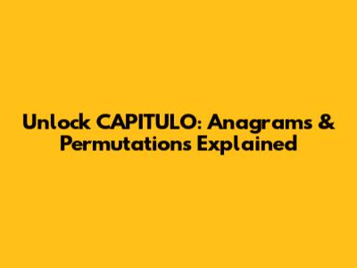 Unlock CAPITULO: Anagrams & Permutations Explained