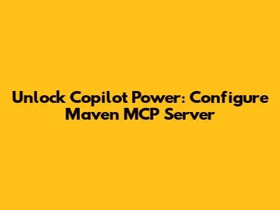 Unlock Copilot Power: Configure Maven MCP Server