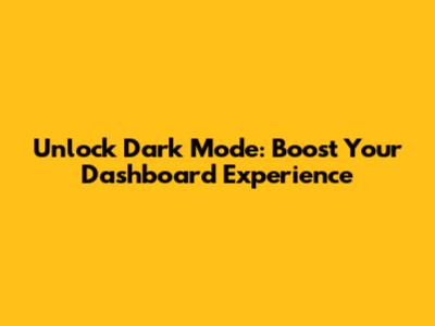 Unlock Dark Mode: Boost Your Dashboard Experience