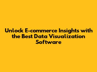 Unlock E-commerce Insights with the Best Data Visualization Software