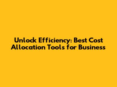 Unlock Efficiency: Best Cost Allocation Tools for Business