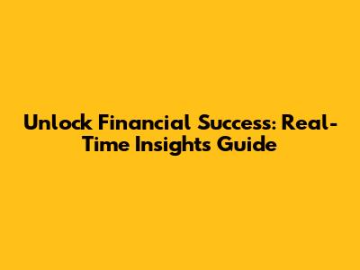 Unlock Financial Success: Real-Time Insights Guide