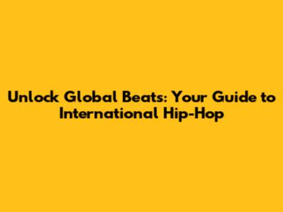 Unlock Global Beats: Your Guide to International Hip-Hop